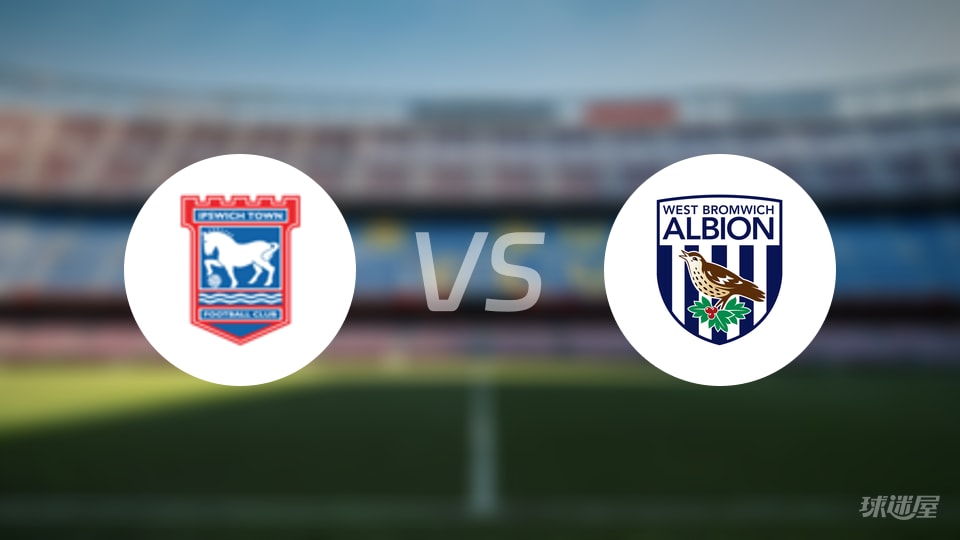 英冠：伊普斯维奇13分迎战西布罗维奇17分，首发名单与4-2-3-1阵型曝光