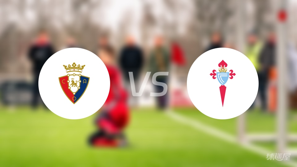 奥萨苏纳vs塞尔塔伤病名单曝光，西甲实力对决充满变数