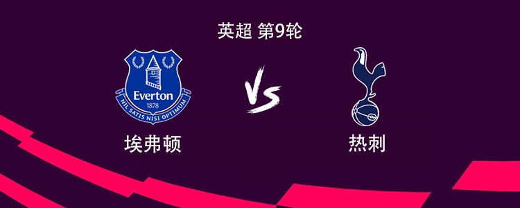 英超第9轮：埃弗顿VS托特纳姆热刺，首发出炉拉开恩怨序幕