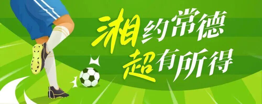 湘超第7轮积分与射手榜震荡，常德迎怀化成焦点对决