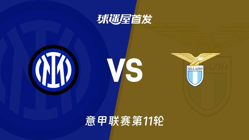 11月10日意甲：国米21分主场迎战拉齐奥，首发名单和战术漏洞谁来背锅？