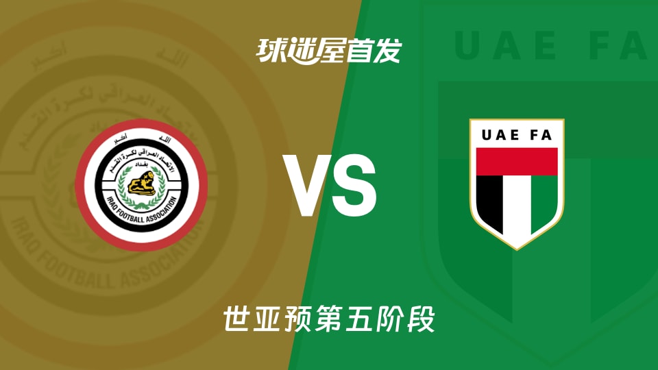 伊拉克vs阿联酋首发阵容大曝光，世亚预15分谁更能扛？