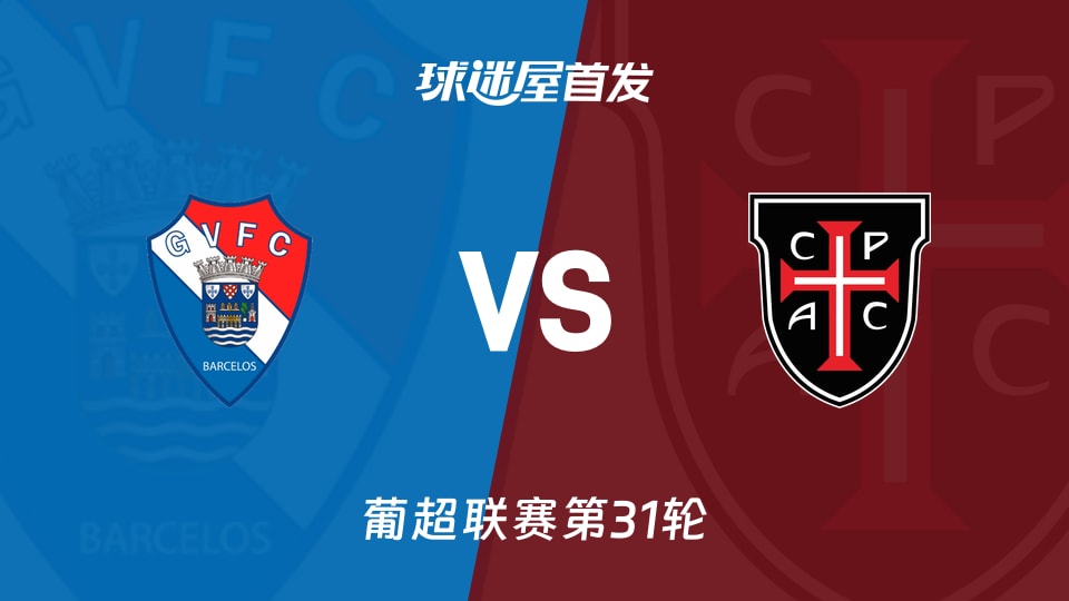 葡超吉尔维森特vs卡萨比亚首发阵容预测：4-2-3-1对3-4-2-1