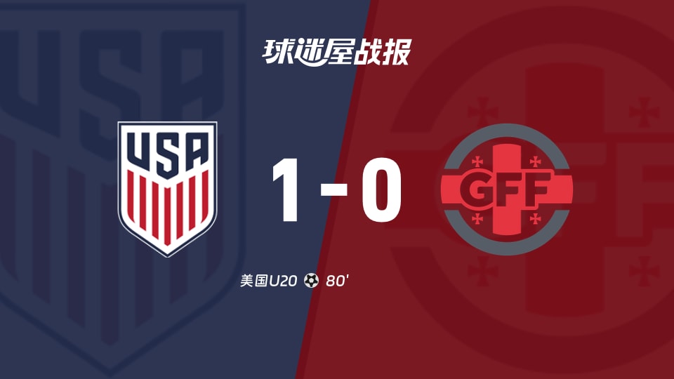 美国U20 1-0格鲁吉亚U21，80分钟打破僵局