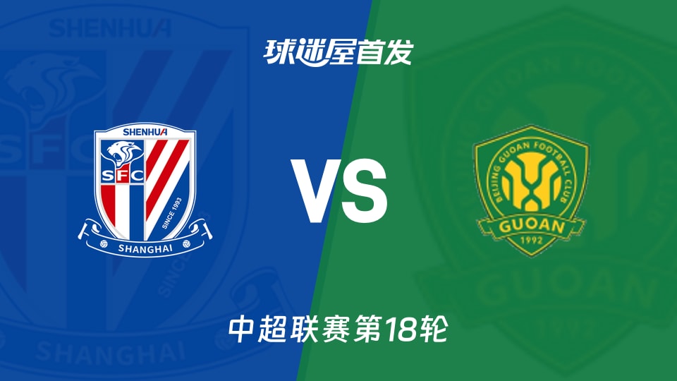 中超上海申花vs北京国安首发名单：申花4-2-3-1，国安4-2-3-1