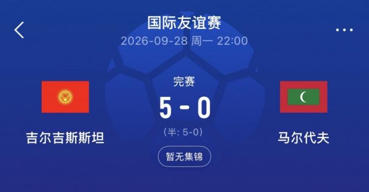 吉尔吉斯斯坦5-0马尔代夫 亚洲杯同组国足此前3-0后者