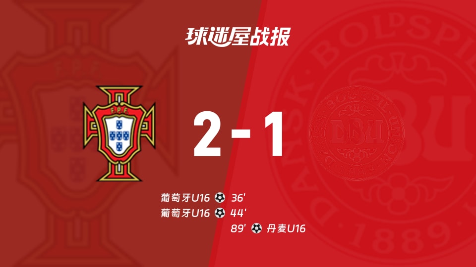 葡萄牙U162-1丹麦U16国际友谊赛战报:葡萄牙U16半场2-0领先