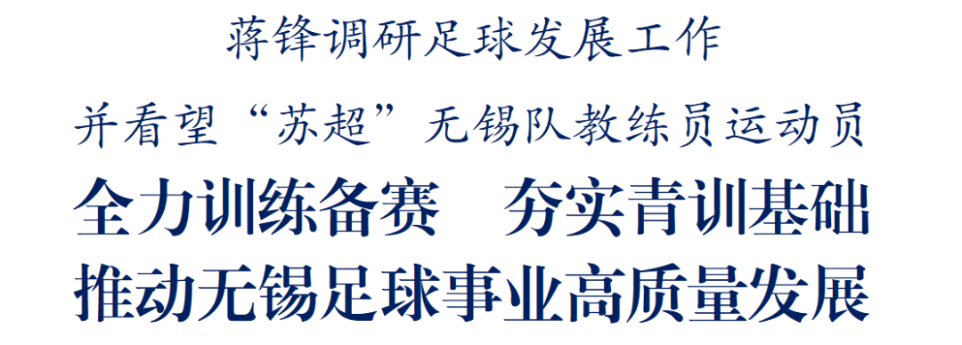 蒋锋调研无锡足球发展并看望苏超无锡队教练员运动员