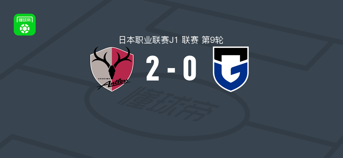 鹿岛鹿角2-0大阪钢巴，莱奥-塞阿拉、铃木优磨破门