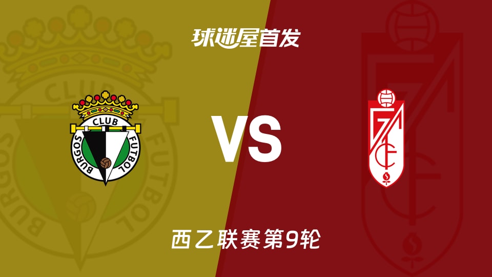 西乙布尔戈斯vs格拉纳达首发阵容公布 2026年10月12日对阵名单出炉